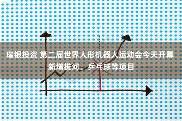 瑞银投资 第二届世界人形机器人运动会今天开幕 新增拔河、乒乓球等项目